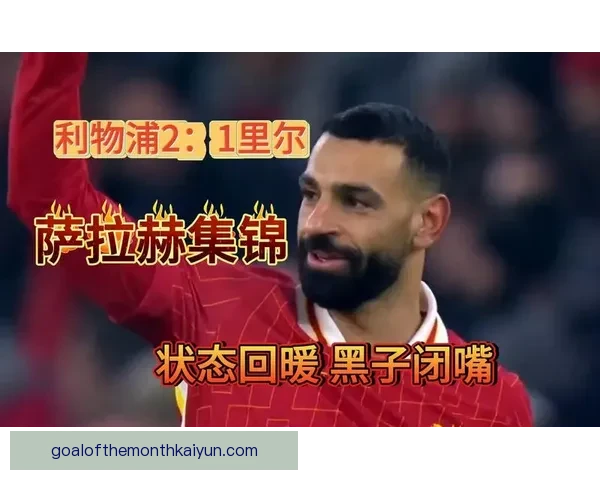 萨拉赫手术后恢复计划稳健，状态回暖值得关注期待